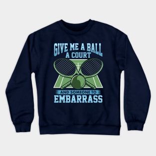 Tennis Give Me A Ball A Court And Someone To Embarrass Crewneck Sweatshirt